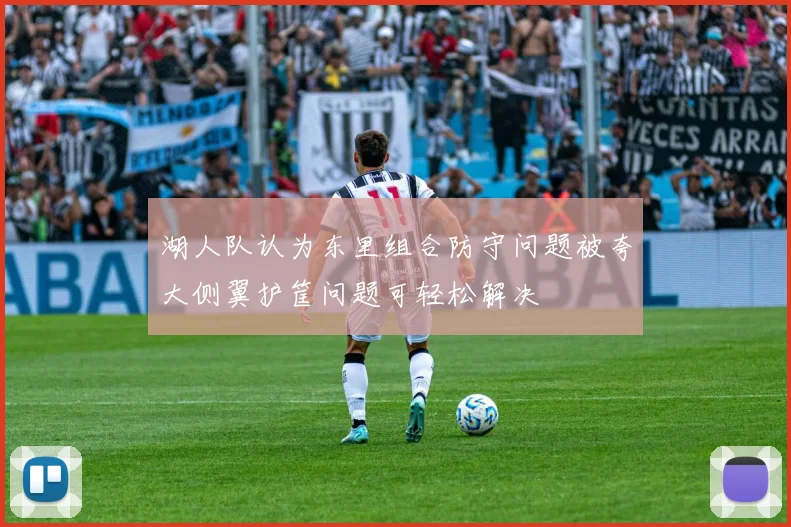 湖人队认为东里组合防守问题被夸大侧翼护筐问题可轻松解决
